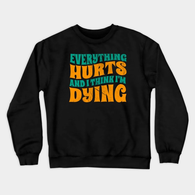 Everything Hurts and I'm Dying - funny retro Crewneck Sweatshirt by SUMAMARU